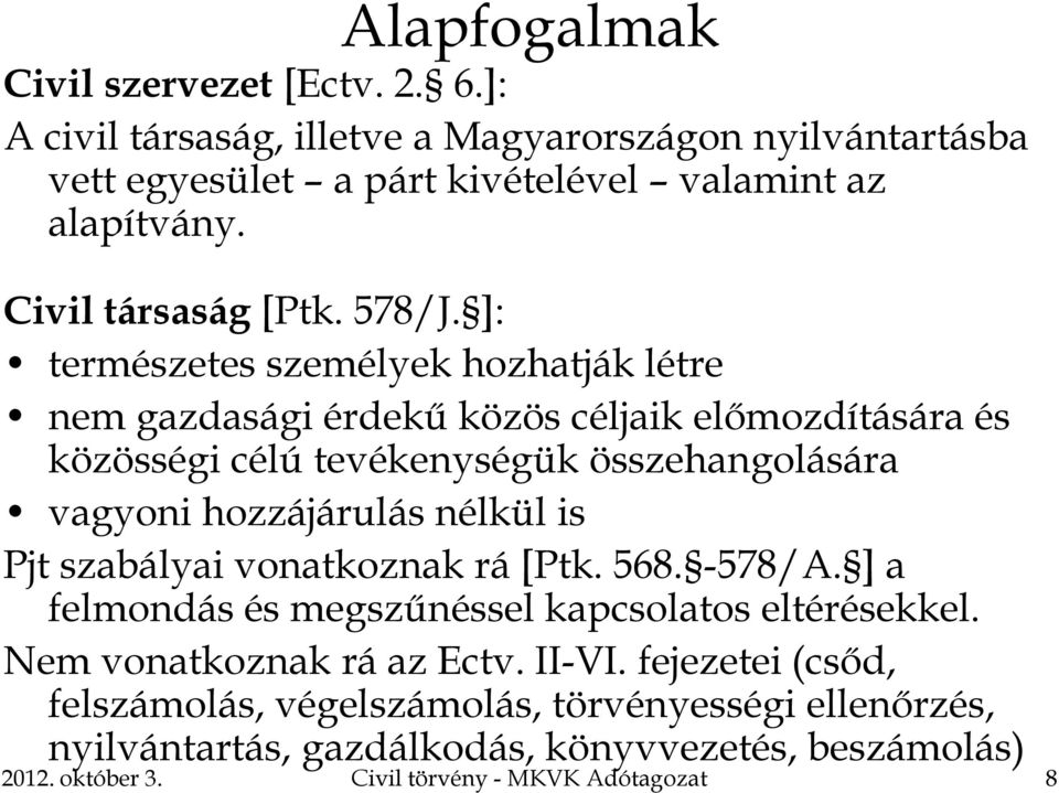 ]: természetes személyek hozhatják létre nem gazdasági érdekű közös céljaik előmozdítására és közösségi célú tevékenységük összehangolására vagyoni hozzájárulás nélkül