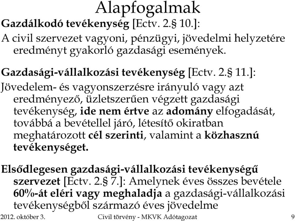 ]: Jövedelem- és vagyonszerzésre irányuló vagy azt eredményező, üzletszerűen végzett gazdasági tevékenység, ide nem értve az adomány elfogadását, továbbá a bevétellel járó,