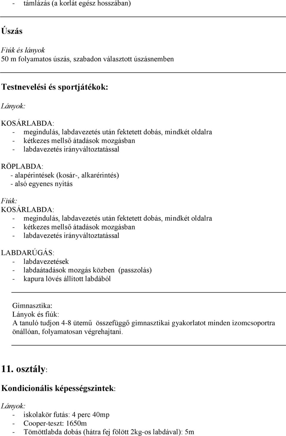 mozgás közben (passzolás) - kapura lövés állított labdából Gimnasztika: Lányok és fiúk: A tanuló tudjon 4-8 ütemű összefüggő gimnasztikai gyakorlatot minden izomcsoportra