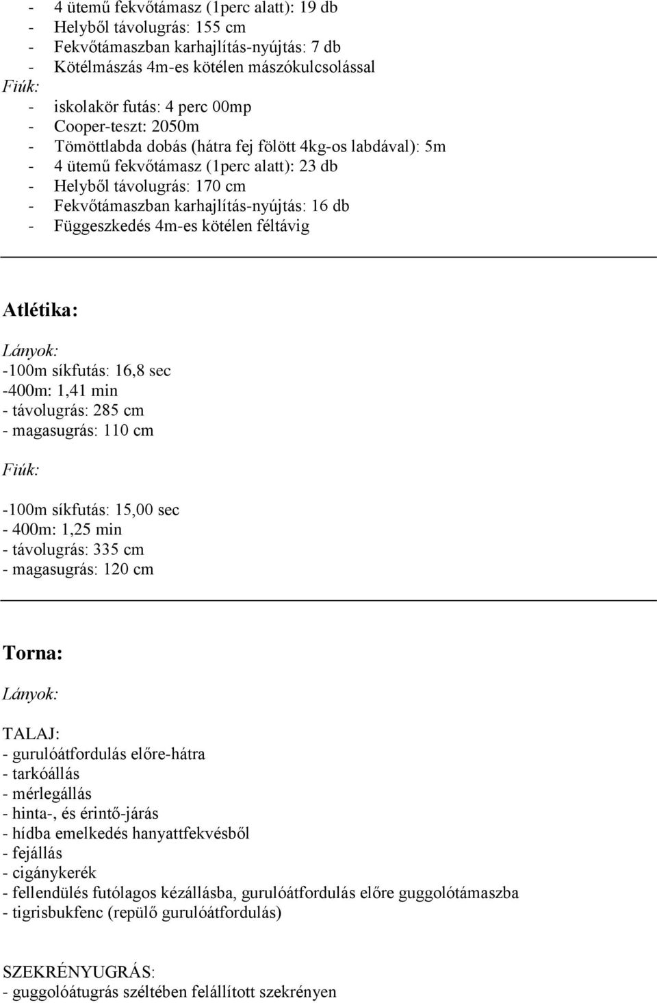 Függeszkedés 4m-es kötélen féltávig Atlétika: -100m síkfutás: 16,8 sec -400m: 1,41 min - távolugrás: 285 cm - magasugrás: 110 cm -100m síkfutás: 15,00 sec - 400m: 1,25 min - távolugrás: 335 cm -