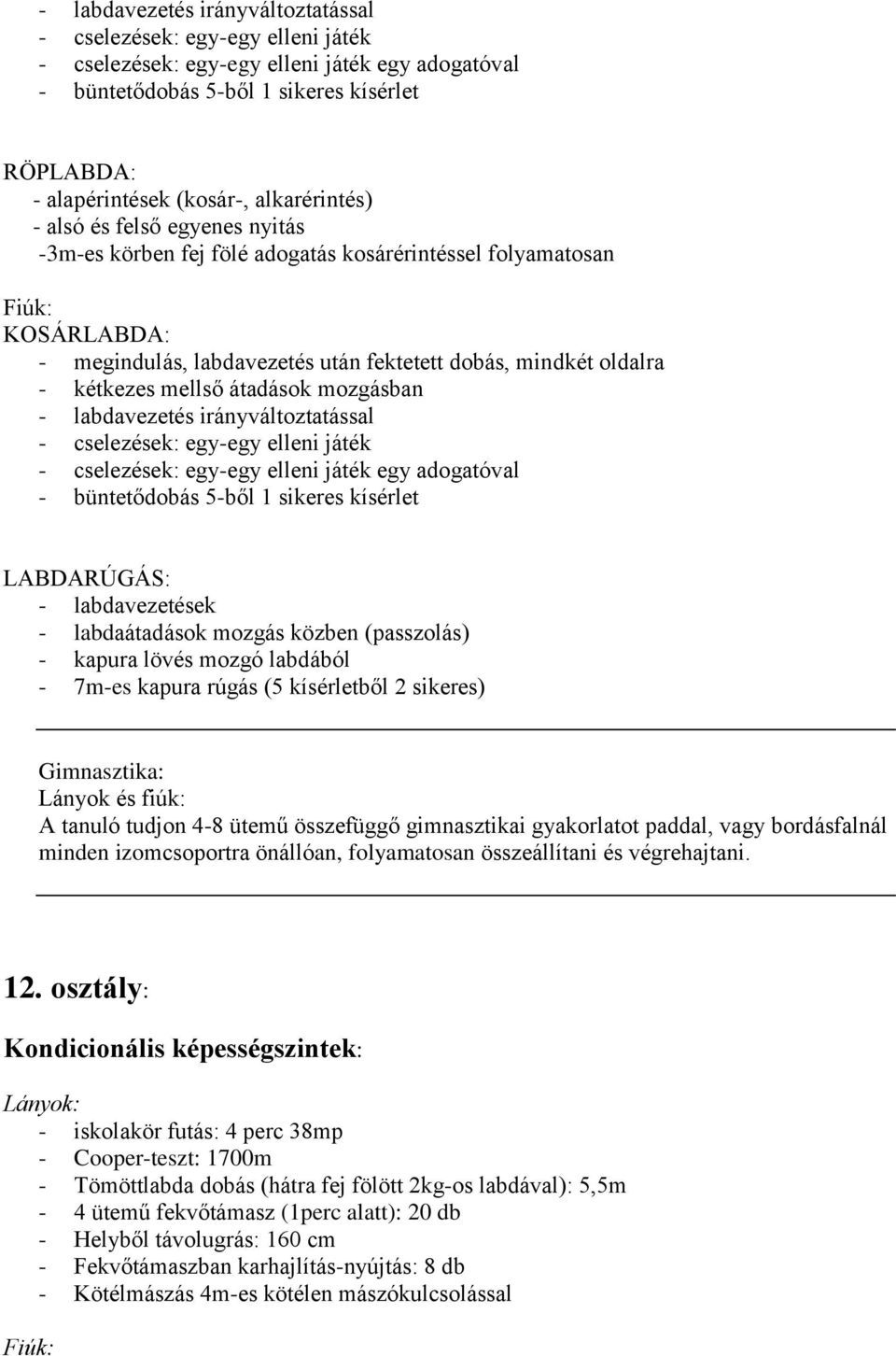 elleni játék egy adogatóval - büntetődobás 5-ből 1 sikeres kísérlet LABDARÚGÁS: - labdavezetések - labdaátadások mozgás közben (passzolás) - kapura lövés mozgó labdából - 7m-es kapura rúgás (5