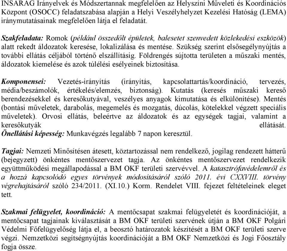 Szükség szerint elsősegélynyújtás a további ellátás céljából történő elszállításig. Földrengés sújtotta területen a műszaki mentés, áldozatok kiemelése és azok túlélési esélyeinek biztosítása.