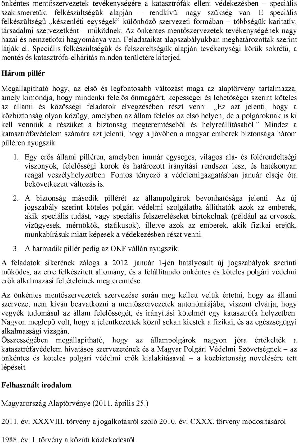 Az önkéntes mentőszervezetek tevékenységének nagy hazai és nemzetközi hagyománya van. Feladataikat alapszabályukban meghatározottak szerint látják el.