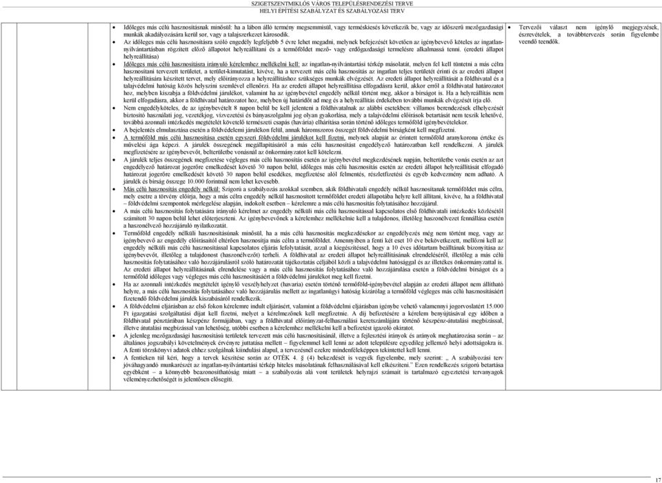 Az időleges más célú hasznosításra szóló engedély legfeljebb 5 évre lehet megadni, melynek befejezését követően az igénybevevő köteles az ingatlannyilvántartásban rögzített előző állapotot
