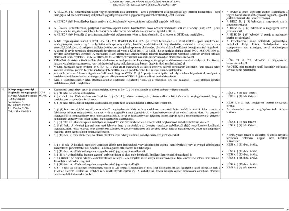 (8) bekezdésében foglalt esetben a közforgalom elől való elzáráshoz hatóságától engedélyt kell kérni. A HÉSZ 29.