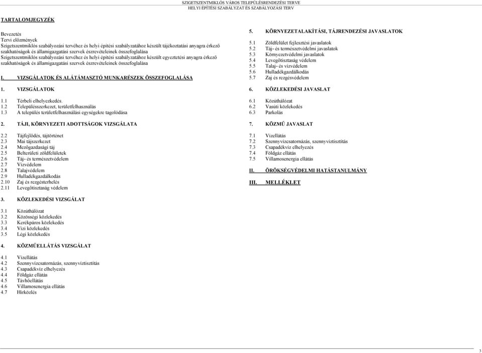 összefoglalása I. VIZSGÁLATOK ÉS ALÁTÁMASZTÓ MUNKARÉSZEK ÖSSZEFOGLALÁSA 1. VIZSGÁLATOK 1.1 Térbeli elhelyezkedés. 1.2 Településszerkezet, területfelhasználás 1.