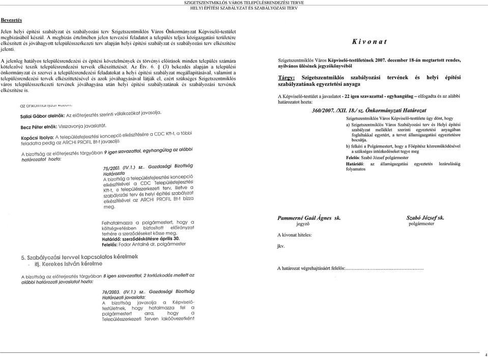 elkészítése jelenti. A jelenleg hatályos településrendezési és építési követelmények és törvényi előírások minden település számára kötelezővé teszik településrendezési terveik elkészíttetését.