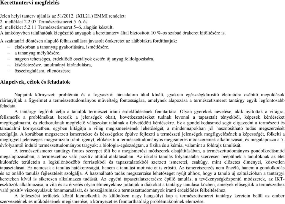 A szaktanári döntésen alapuló felhasználásra javasolt órakeretet az alábbiakra fordíthatjuk: elsősorban a tananyag gyakorlására, ismétlésére, a tananyag mélyítésére, nagyon tehetséges, érdeklődő