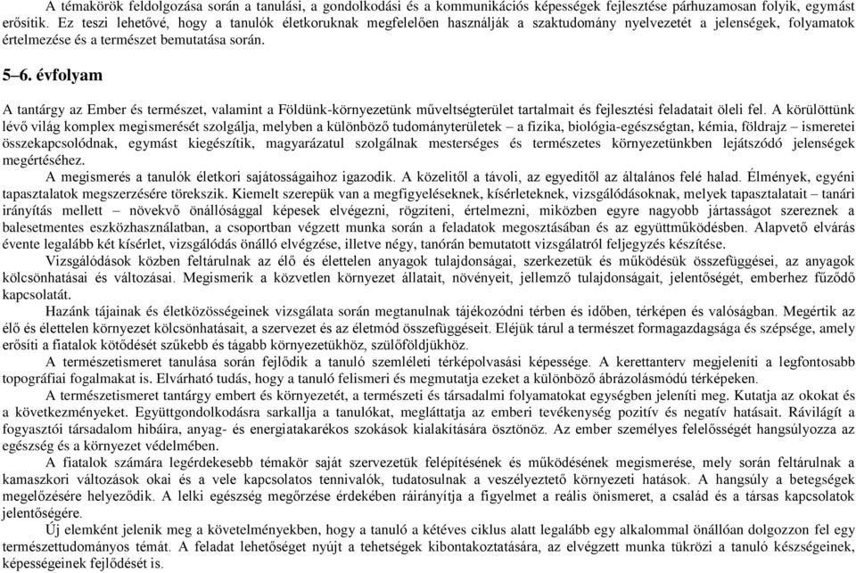 évfolyam A tantárgy az Ember és természet, valamint a Földünk-környezetünk műveltségterület tartalmait és fejlesztési feladatait öleli fel.