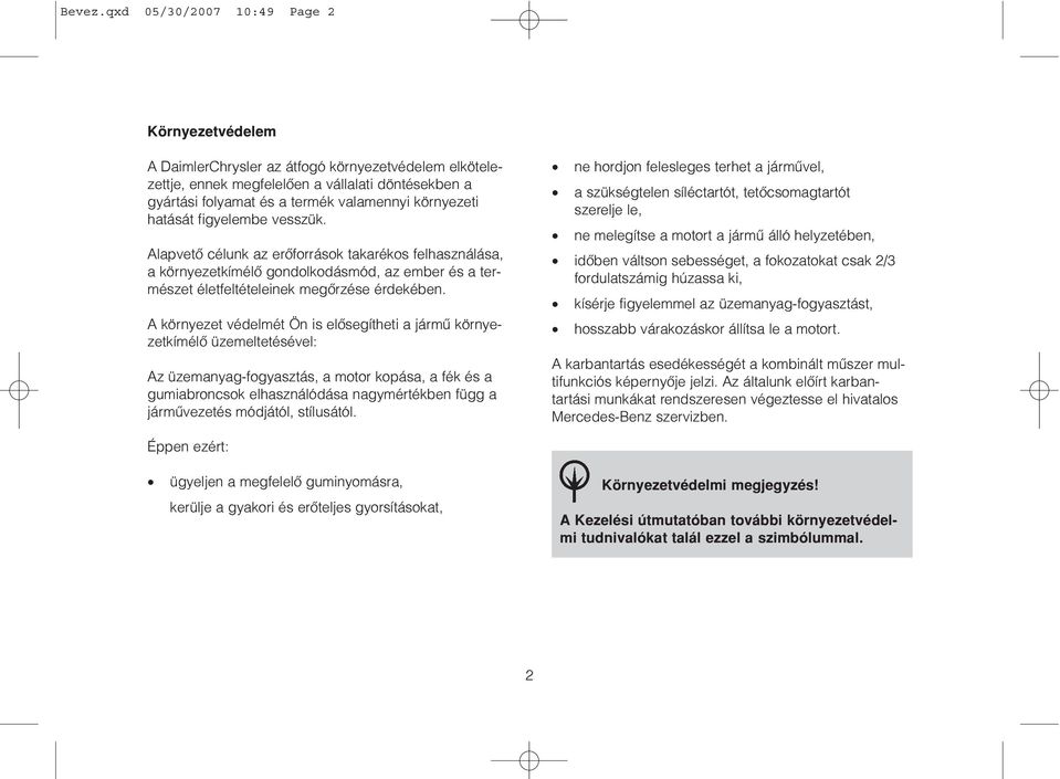 környezeti hatását figyelembe vesszük. Alapvetô célunk az erôforrások takarékos felhasználása, a környezetkímélô gondolkodásmód, az ember és a természet életfeltételeinek megôrzése érdekében.