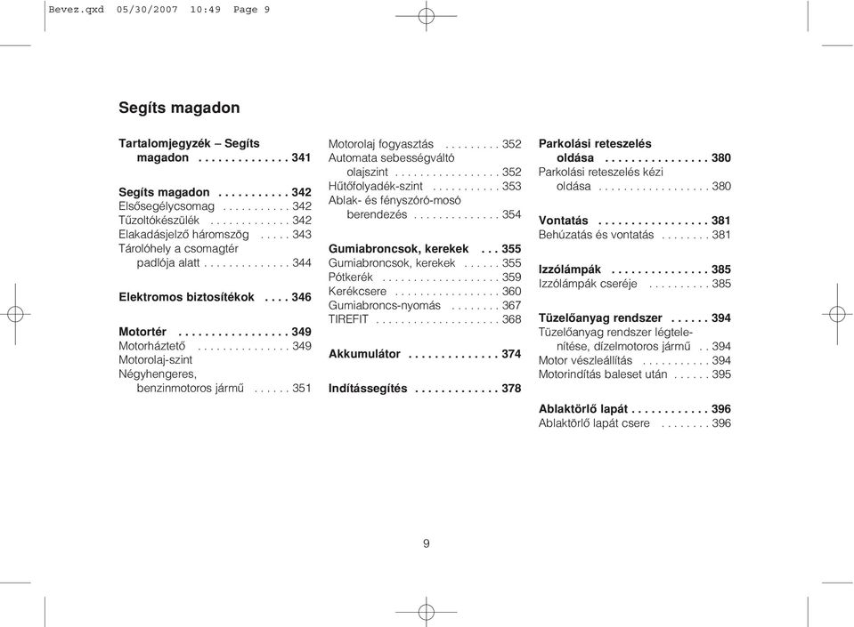 .............. 349 Motorolaj-szint Négyhengeres, benzinmotoros jármû...... 351 Motorolaj fogyasztás......... 352 Automata sebességváltó olajszint................. 352 Hûtõfolyadék-szint.