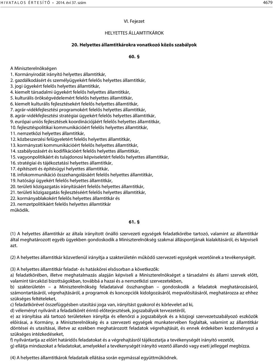 kiemelt társadalmi ügyekért felelős helyettes államtitkár, 5. kulturális örökségvédelemért felelős helyettes államtitkár, 6. kiemelt kulturális fejlesztésekért felelős helyettes államtitkár, 7.