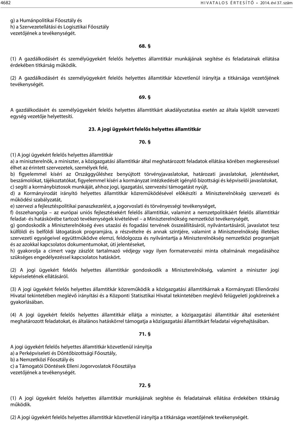 (2) A gazdálkodásért és személyügyekért felelős helyettes államtitkár közvetlenül irányítja a titkársága vezetőjének tevékenységét. 69.