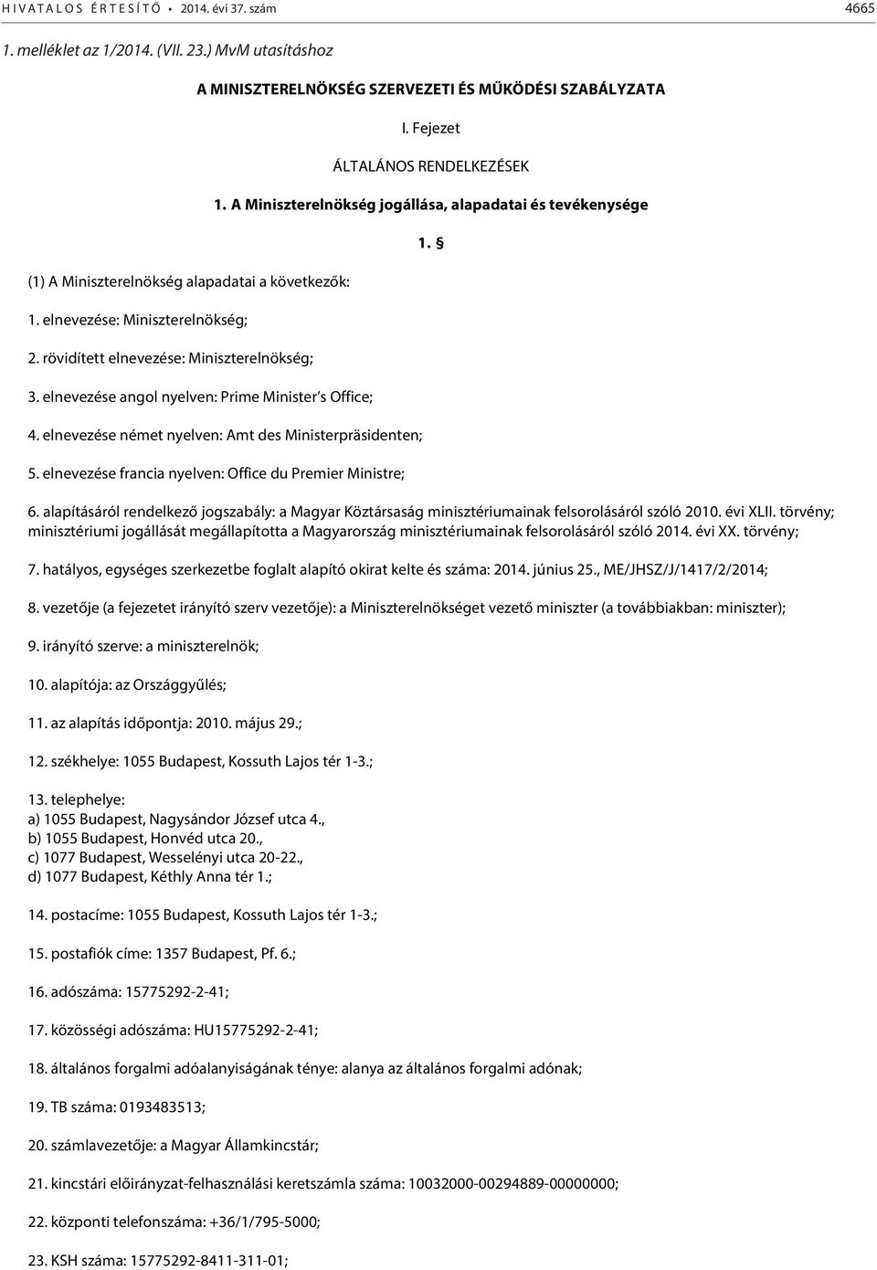 A Miniszterelnökség jogállása, alapadatai és tevékenysége 4. elnevezése német nyelven: Amt des Ministerpräsidenten; 5. elnevezése francia nyelven: Office du Premier Ministre; 1. 6.