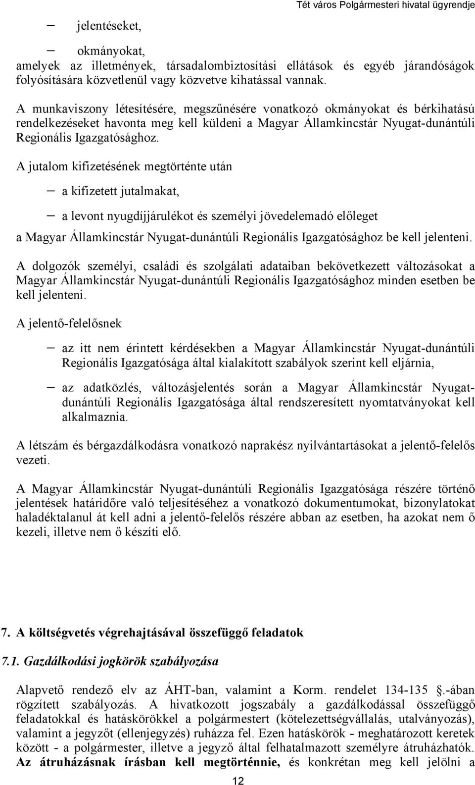 A jutalom kifizetésének megtörténte után a kifizetett jutalmakat, a levont nyugdíjjárulékot és személyi jövedelemadó előleget a Magyar Államkincstár Nyugat-dunántúli Regionális Igazgatósághoz be kell