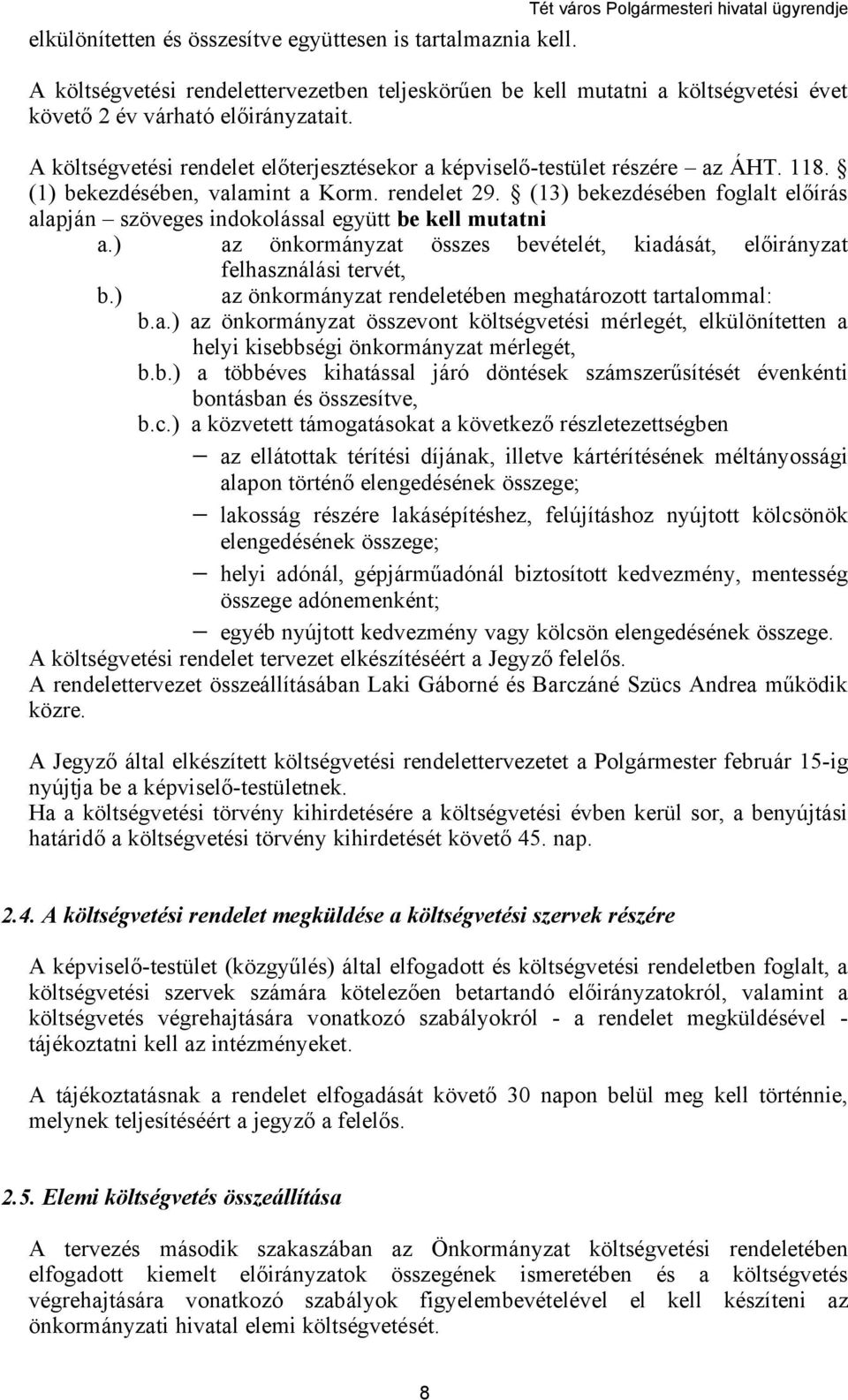(13) bekezdésében foglalt előírás alapján szöveges indokolással együtt be kell mutatni a.) az önkormányzat összes bevételét, kiadását, előirányzat b.