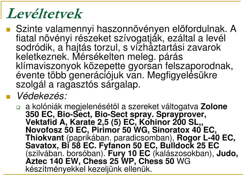 Védekezés: a kolóniák megjelenésétıl a szereket váltogatva Zolone 350 EC, Bio-Sect, Bio-Sect spray.