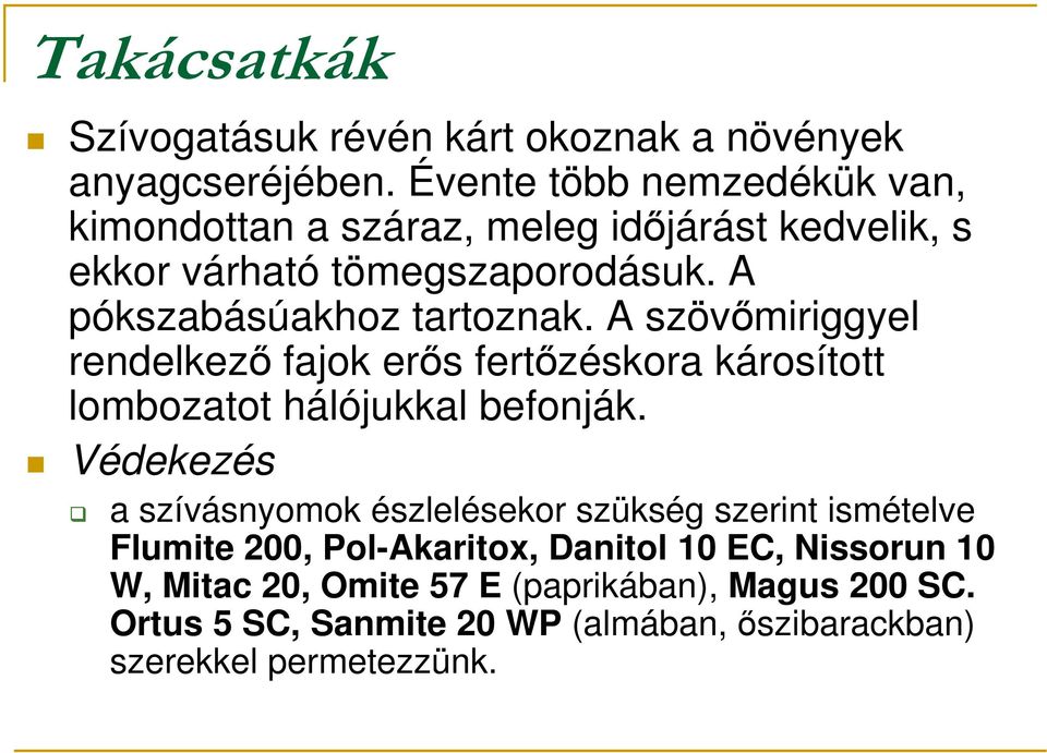 A pókszabásúakhoz tartoznak. A szövımiriggyel rendelkezı fajok erıs fertızéskora károsított lombozatot hálójukkal befonják.