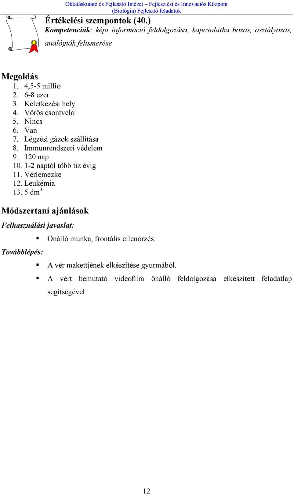 120 nap 10. 1-2 naptól több tíz évig 11. Vérlemezke 12. Leukémia 13.
