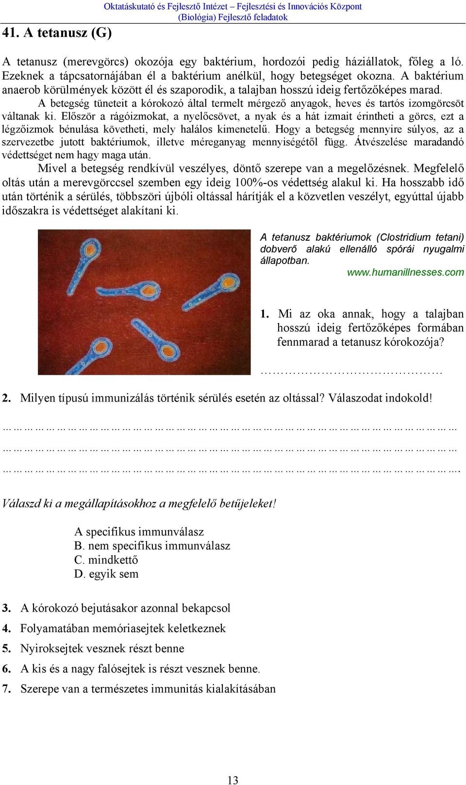 A betegség tüneteit a kórokozó által termelt mérgező anyagok, heves és tartós izomgörcsöt váltanak ki.