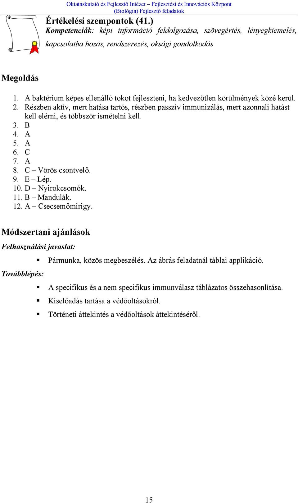 Részben aktív, mert hatása tartós, részben passzív immunizálás, mert azonnali hatást kell elérni, és többször ismételni kell. 3. B 4. A 5. A 6. C 7. A 8. C Vörös csontvelő. 9. E Lép. 10.