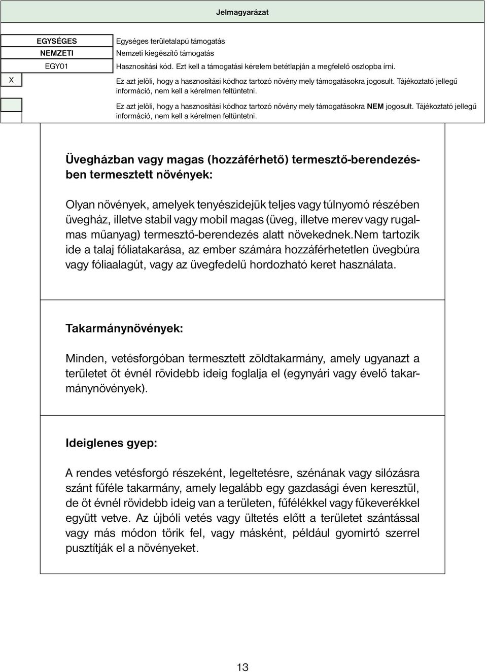 Ez azt jelöli, hogy a hasznosítási kódhoz tartozó növény mely támogatásokra NEM jogosult. Tájékoztató jellegű információ, nem kell a kérelmen feltüntetni.