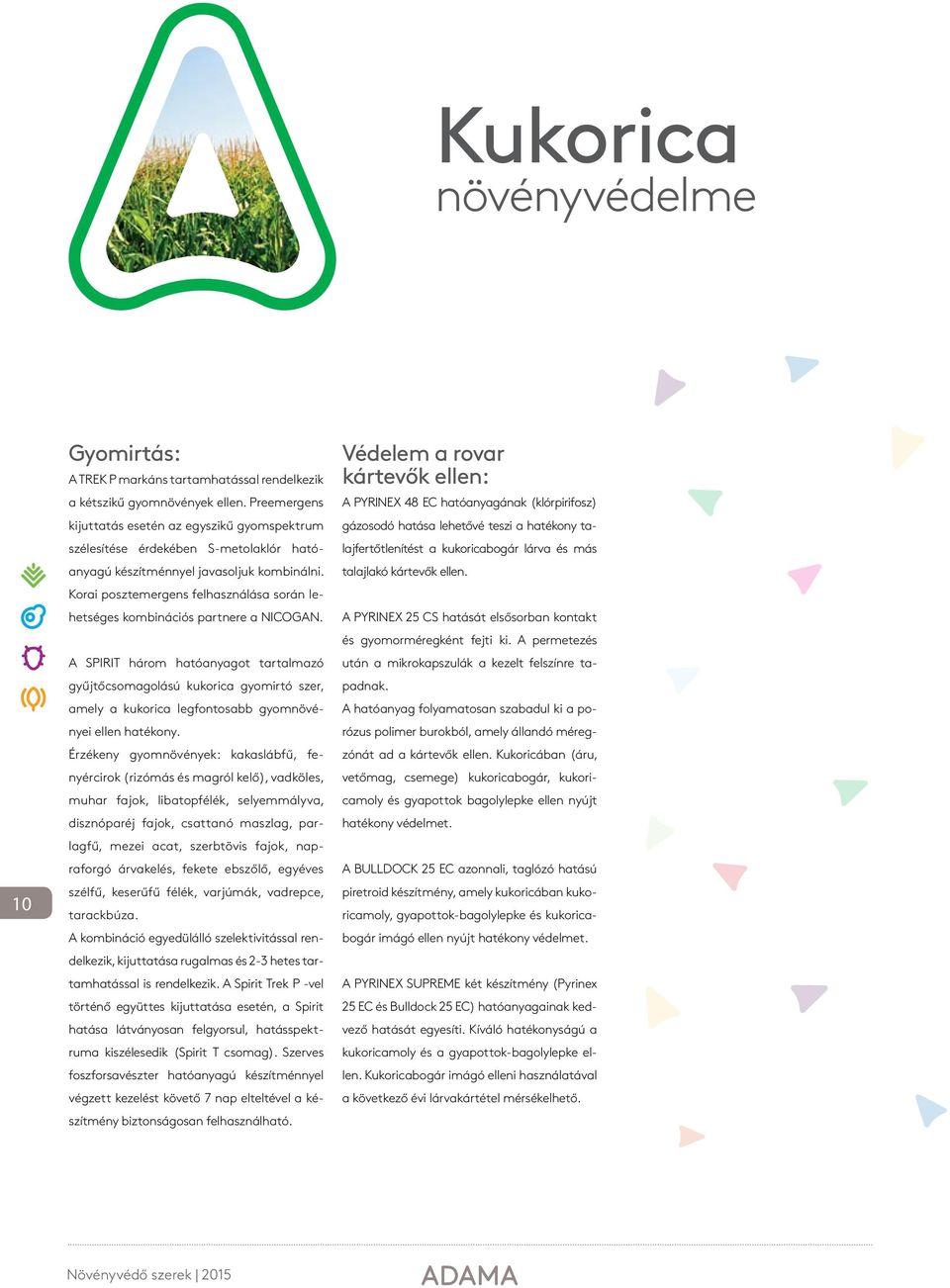 Korai posztemergens felhasználása során lehetséges kombinációs partnere a NICOGAN.