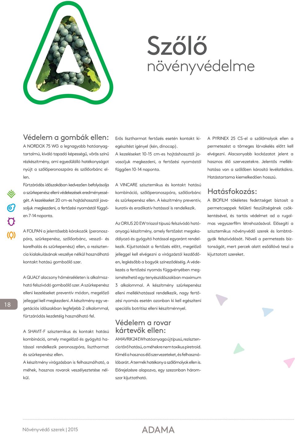 A kezeléseket 20 cm-es hajtáshossztól javasoljuk megkezdeni, a fertőzési nyomástól függően 7-14 naponta.