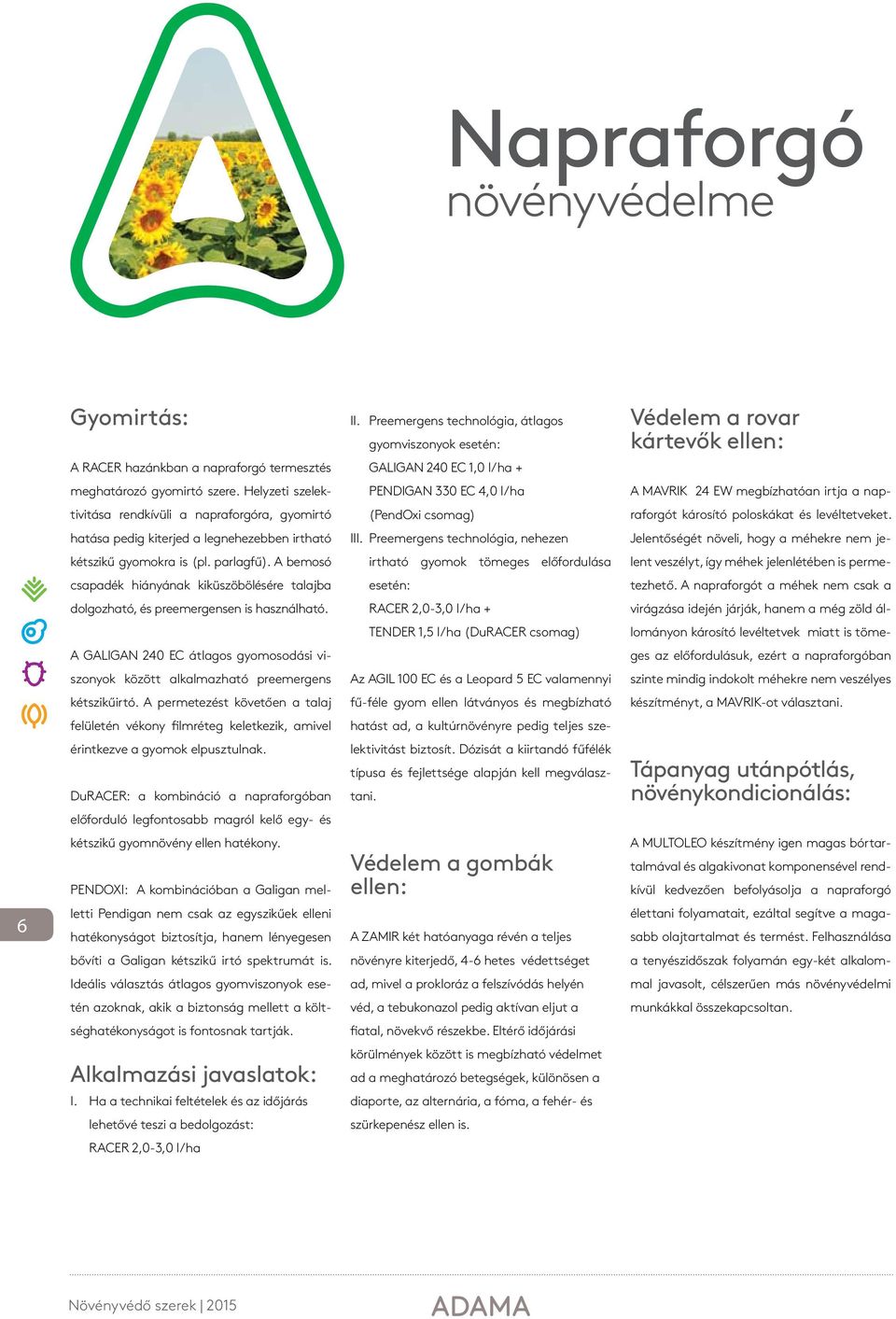 Helyzeti szelek- PENDIGAN 330 EC 4,0 l/ha A MAVRIK 24 EW megbízhatóan irtja a nap- tivitása rendkívüli a napraforgóra, gyomirtó (PendOxi csomag) raforgót károsító poloskákat és levéltetveket.