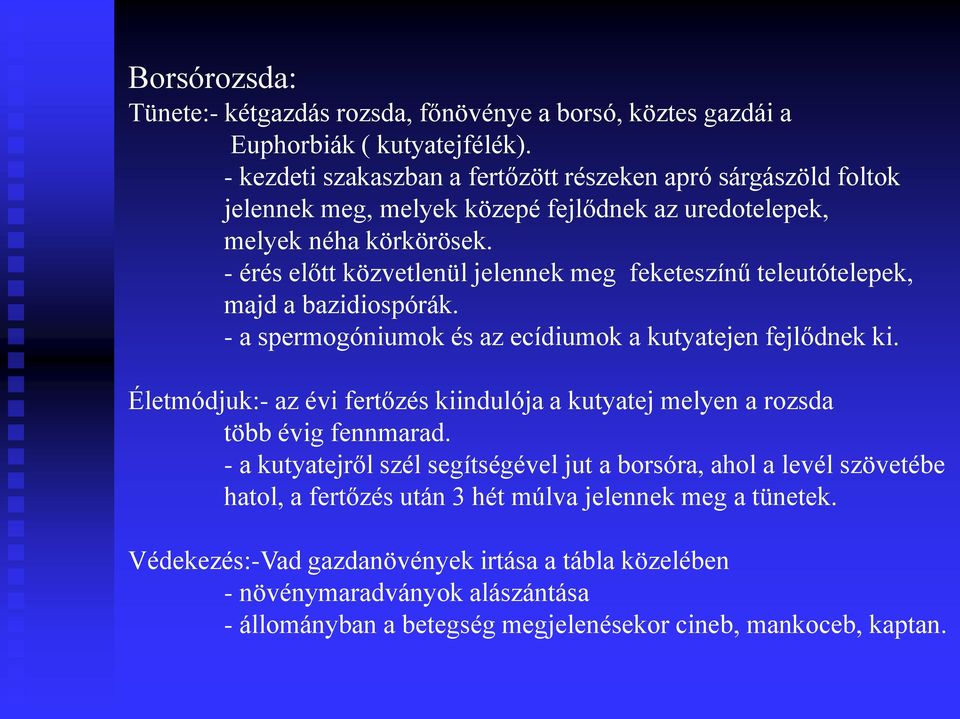 - érés előtt közvetlenül jelennek meg feketeszínű teleutótelepek, majd a bazidiospórák. - a spermogóniumok és az ecídiumok a kutyatejen fejlődnek ki.