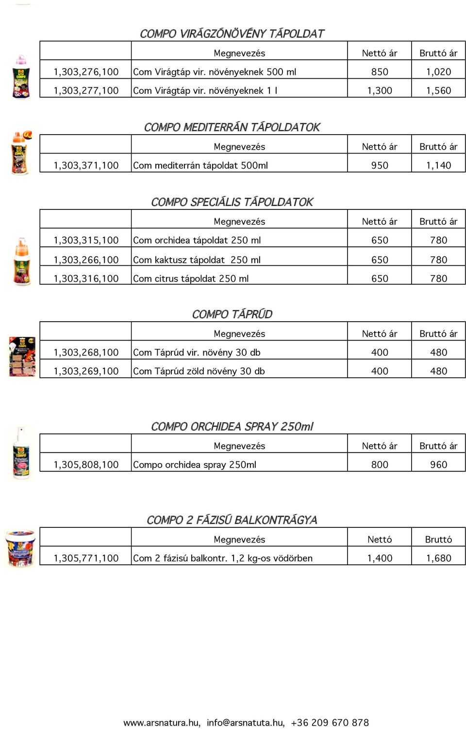 250 ml 650 780 1,303,266,100 Com kaktusz tápoldat 250 ml 650 780 1,303,316,100 Com citrus tápoldat 250 ml 650 780 COMPO TÁPRÚD 1,303,268,100 Com Táprúd vir.