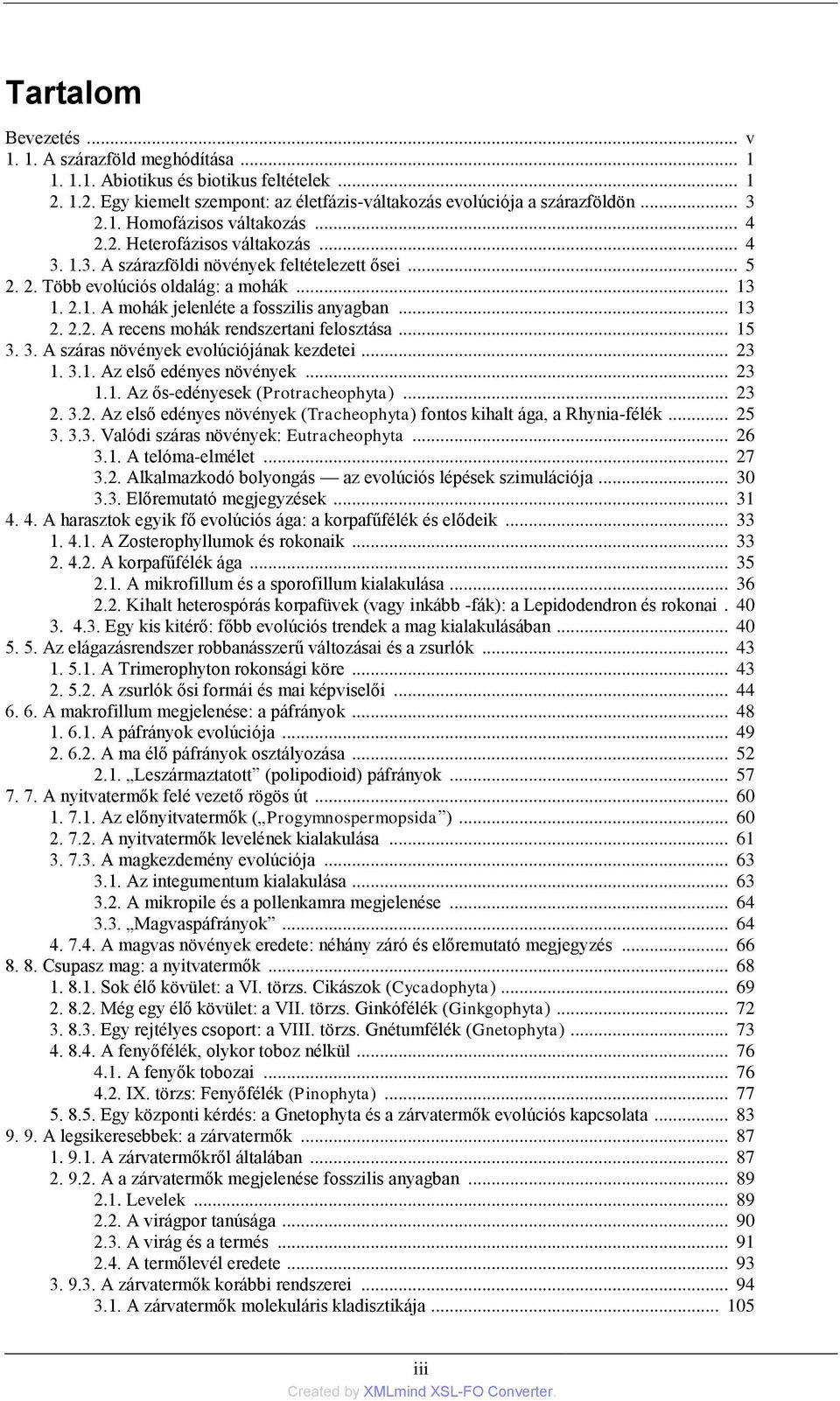 .. 15 3. 3. A száras növények evolúciójának kezdetei... 23 1. 3.1. Az első edényes növények... 23 1.1. Az ős-edényesek (Protracheophyta)... 23 2. 3.2. Az első edényes növények (Tracheophyta) fontos kihalt ága, a Rhynia-félék.