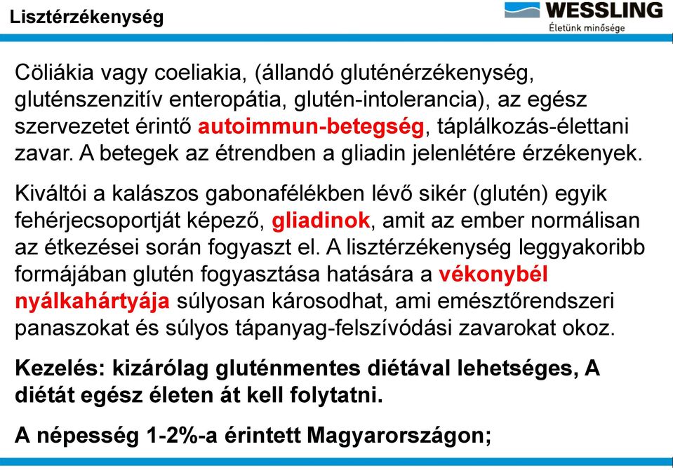 Kiváltói a kalászos gabonafélékben lévő sikér (glutén) egyik fehérjecsoportját képező, gliadinok, amit az ember normálisan az étkezései során fogyaszt el.