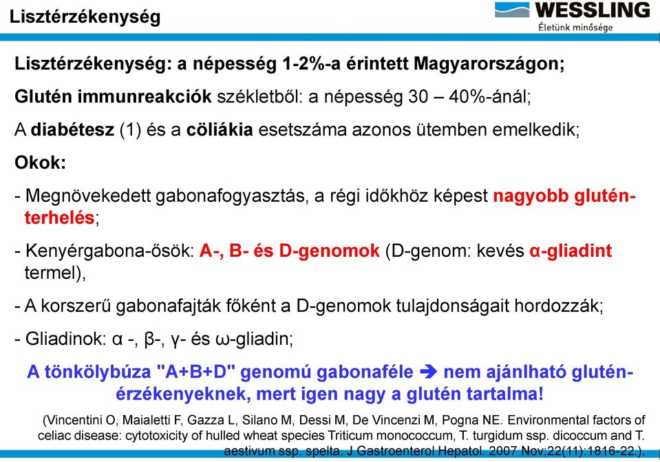 főként a D-genomok tulajdonságait hordozzák; - Gliadinok: α -, β-, γ- és ω-gliadin; A tönkölybúza "A+B+D" genomú gabonaféle nem ajánlható gluténérzékenyeknek, mert igen nagy a glutén tartalma!