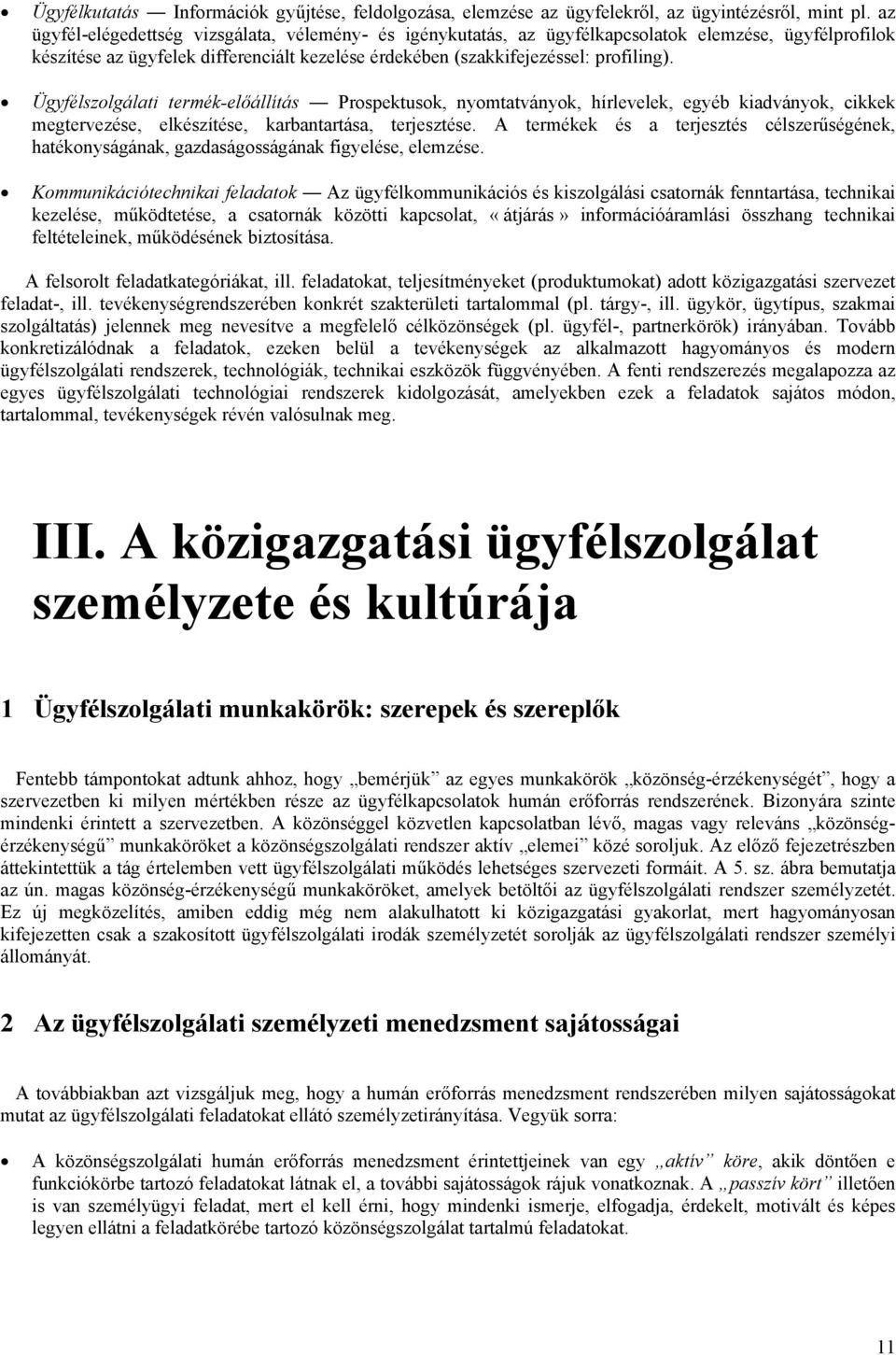 Ügyfélszolgálati termék-előállítás Prospektusok, nyomtatványok, hírlevelek, egyéb kiadványok, cikkek megtervezése, elkészítése, karbantartása, terjesztése.