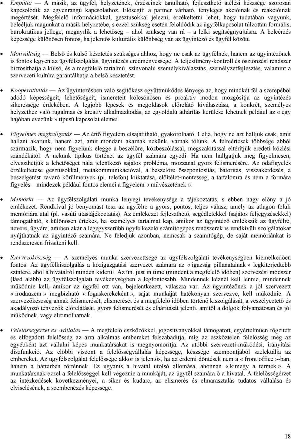 Megfelelő információkkal, gesztusokkal jelezni, érzékeltetni lehet, hogy tudatában vagyunk, beleéljük magunkat a másik helyzetébe, s ezzel szükség esetén feloldódik az ügyfélkapcsolat túlzottan