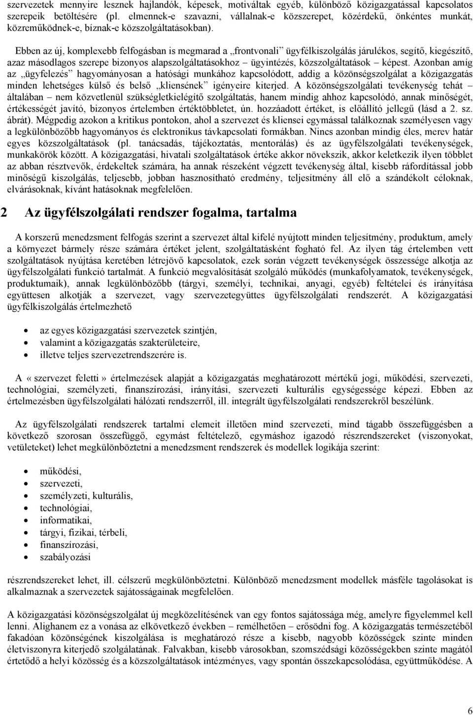 Ebben az új, komplexebb felfogásban is megmarad a frontvonali ügyfélkiszolgálás járulékos, segítő, kiegészítő, azaz másodlagos szerepe bizonyos alapszolgáltatásokhoz ügyintézés, közszolgáltatások