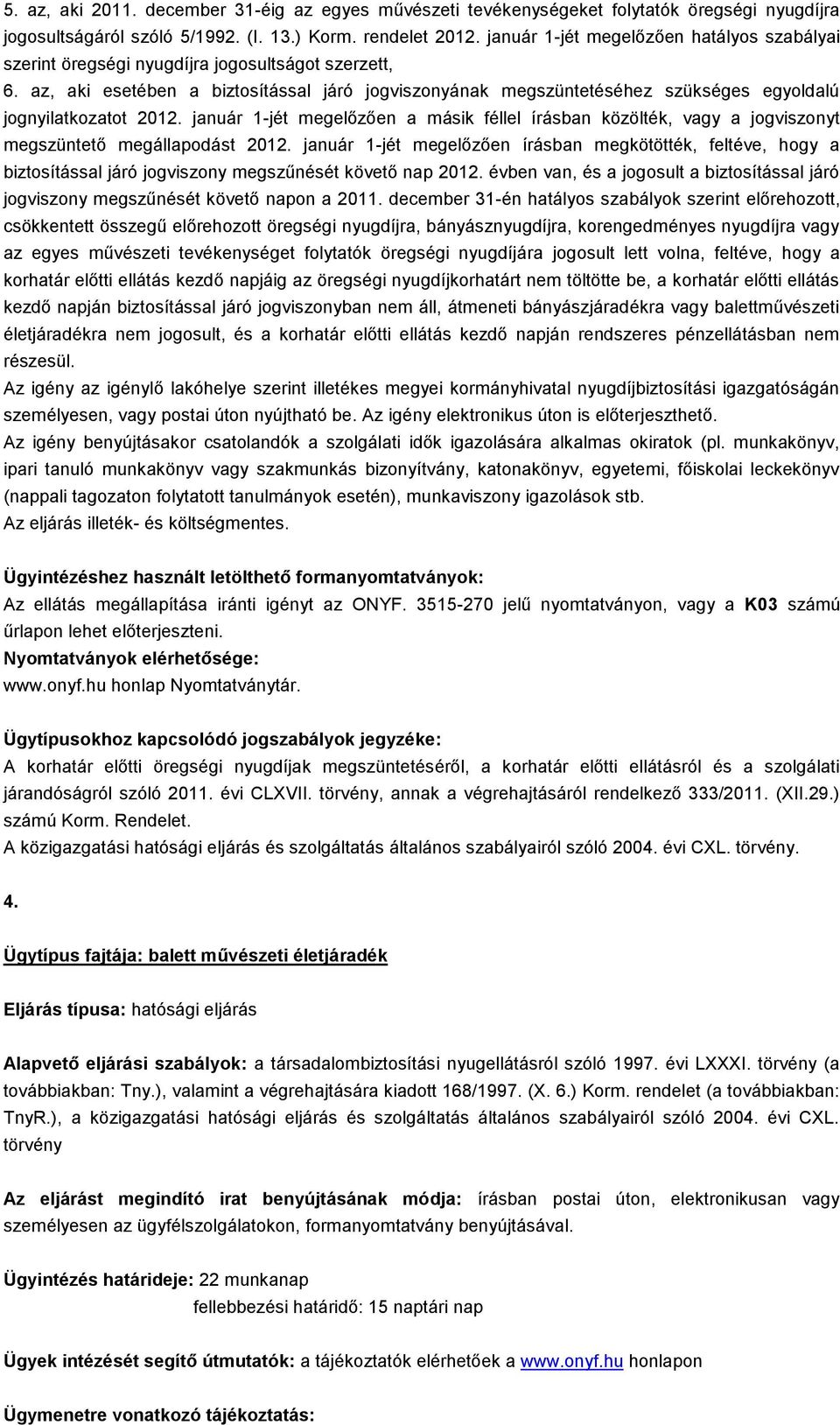 az, aki esetében a biztosítással járó jogviszonyának megszüntetéséhez szükséges egyoldalú jognyilatkozatot 2012.