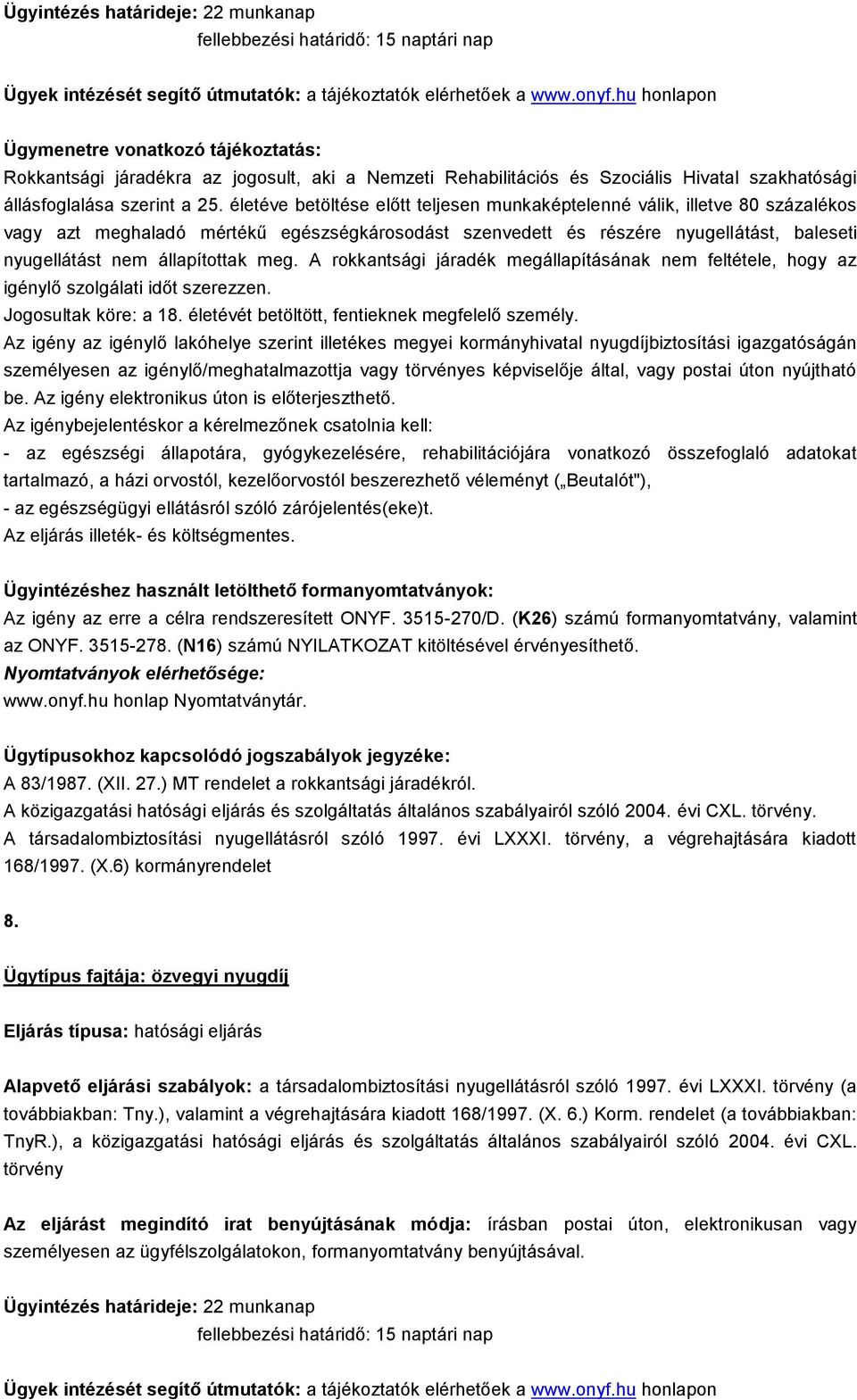 meg. A rokkantsági járadék megállapításának nem feltétele, hogy az igénylő szolgálati időt szerezzen. Jogosultak köre: a 18. életévét betöltött, fentieknek megfelelő személy.