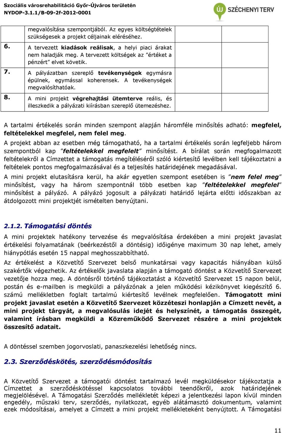 A mini projekt végrehajtási ütemterve reális, és illeszkedik a pályázati kiírásban szereplő ütemezéshez.