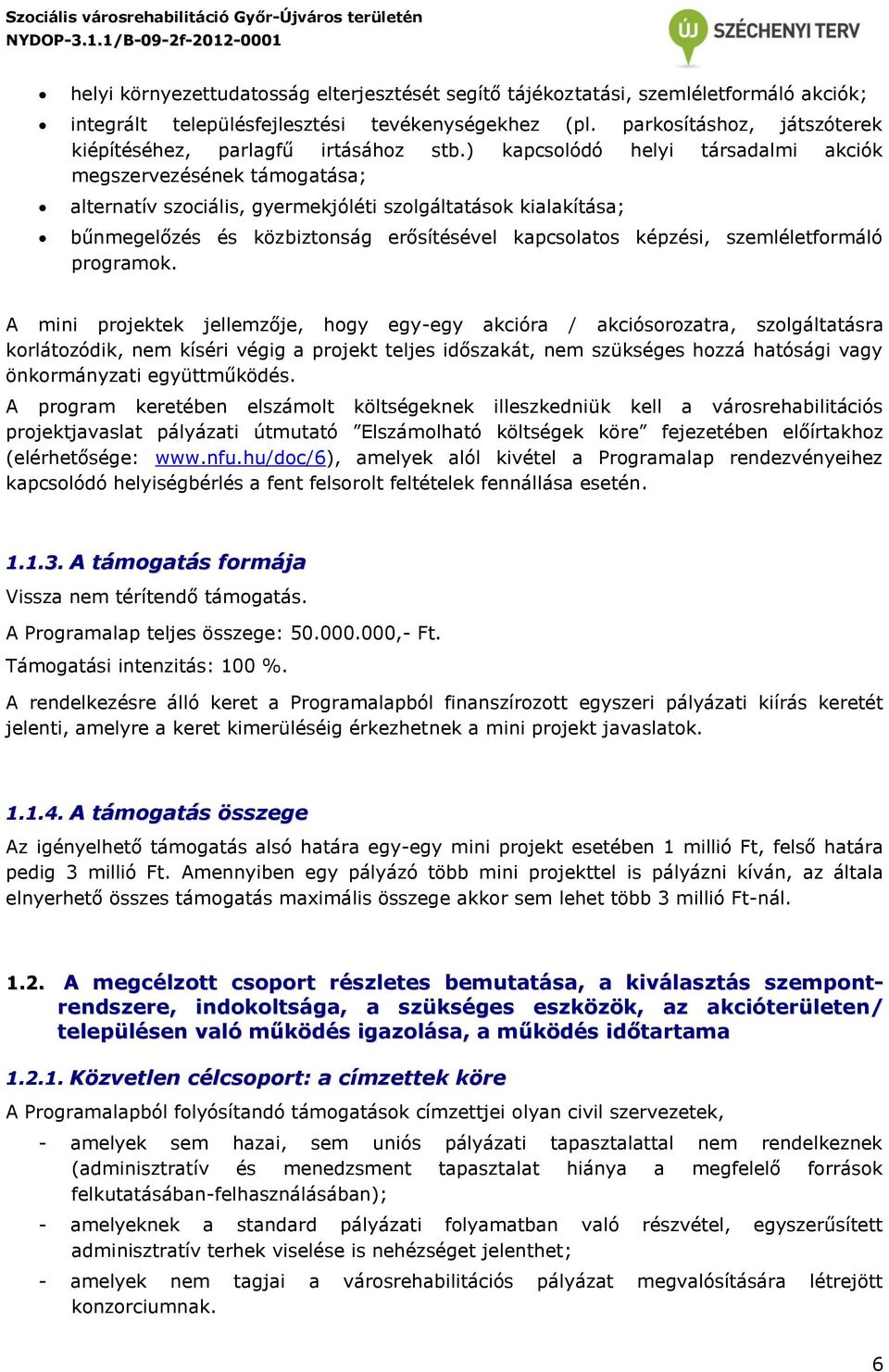 ) kapcsolódó helyi társadalmi akciók megszervezésének támogatása; alternatív szociális, gyermekjóléti szolgáltatások kialakítása; bűnmegelőzés és közbiztonság erősítésével kapcsolatos képzési,