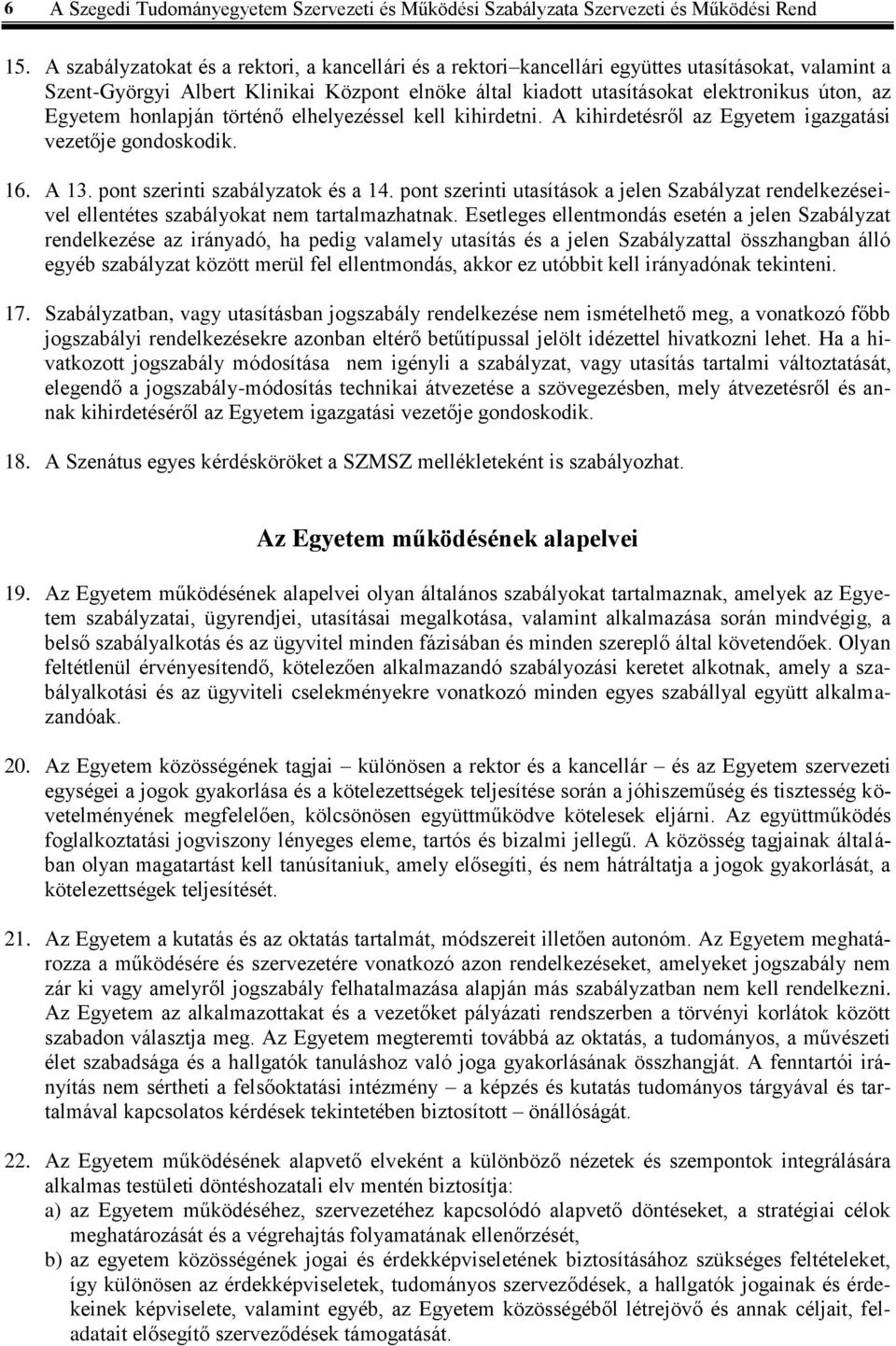 Egyetem honlapján történő elhelyezéssel kell kihirdetni. A kihirdetésről az Egyetem igazgatási vezetője gondoskodik. 16. A 13. pont szerinti szabályzatok és a 14.