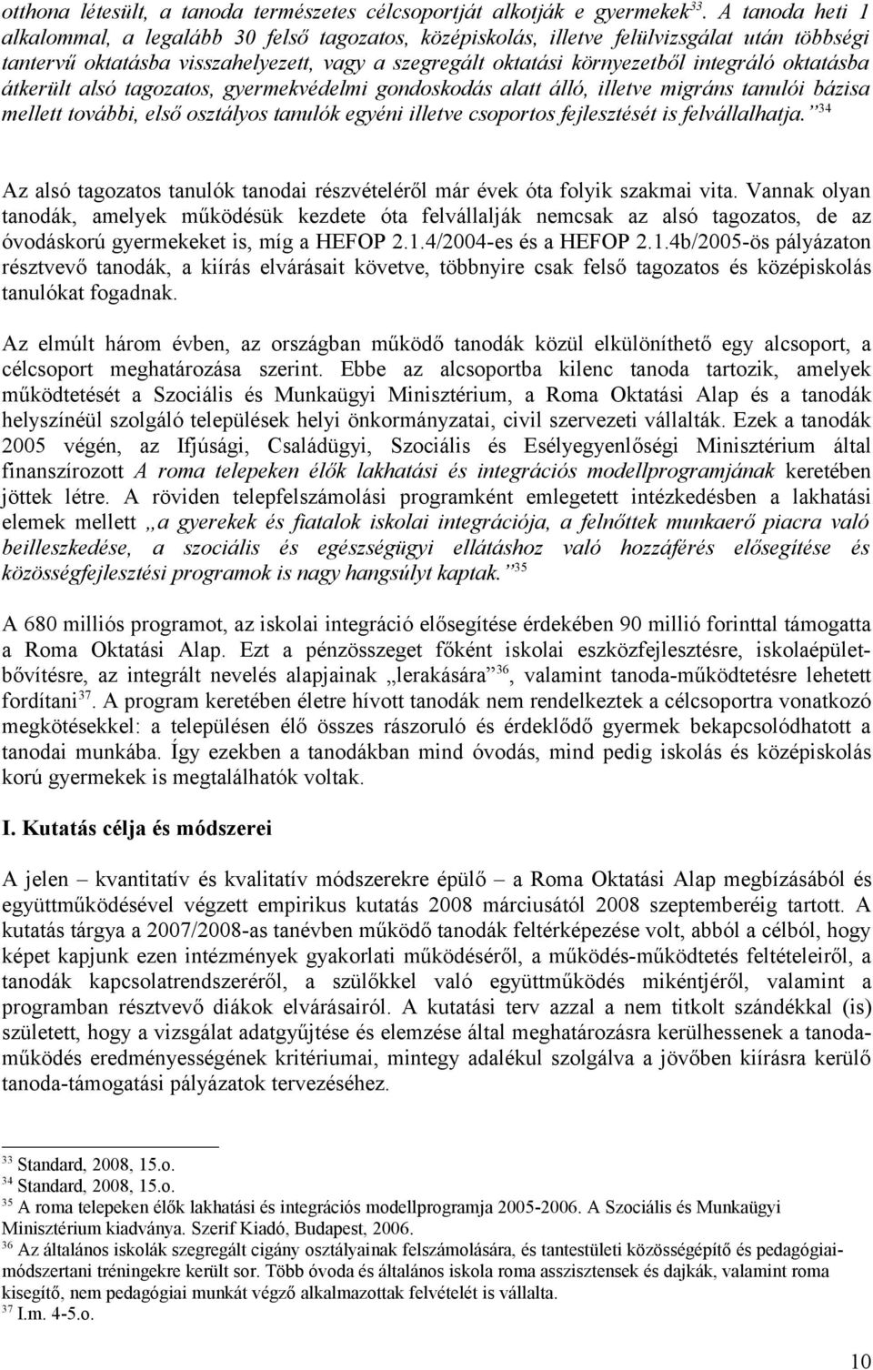 oktatásba átkerült alsó tagozatos, gyermekvédelmi gondoskodás alatt álló, illetve migráns tanulói bázisa mellett további, első osztályos tanulók egyéni illetve csoportos fejlesztését is