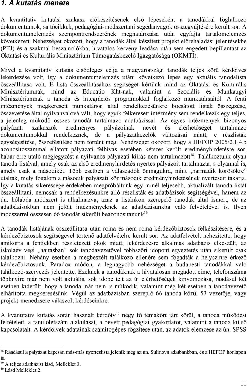 Nehézséget okozott, hogy a tanodák által készített projekt előrehaladási jelentésekbe (PEJ) és a szakmai beszámolókba, hivatalos kérvény leadása után sem engedett bepillantást az Oktatási és