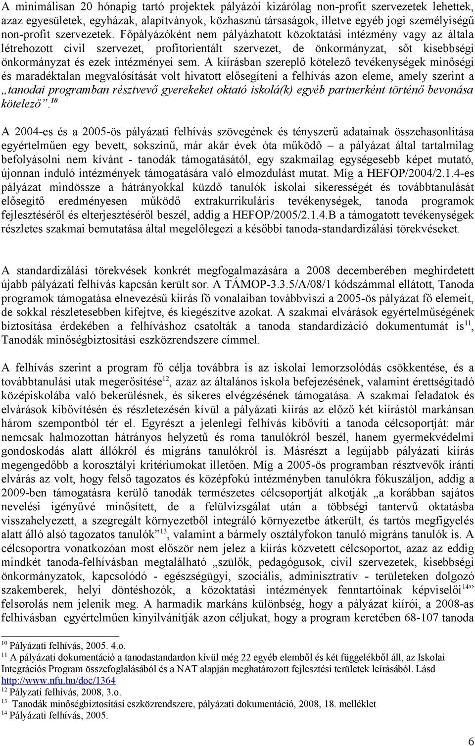 Főpályázóként nem pályázhatott közoktatási intézmény vagy az általa létrehozott civil szervezet, profitorientált szervezet, de önkormányzat, sőt kisebbségi önkormányzat és ezek intézményei sem.