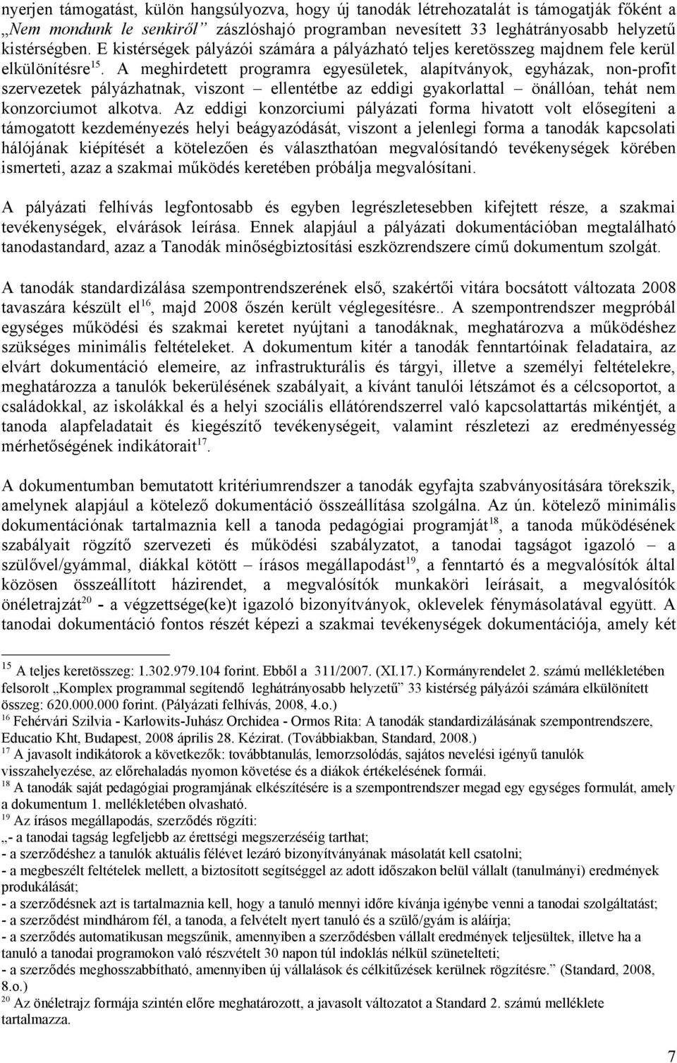 A meghirdetett programra egyesületek, alapítványok, egyházak, non-profit szervezetek pályázhatnak, viszont ellentétbe az eddigi gyakorlattal önállóan, tehát nem konzorciumot alkotva.
