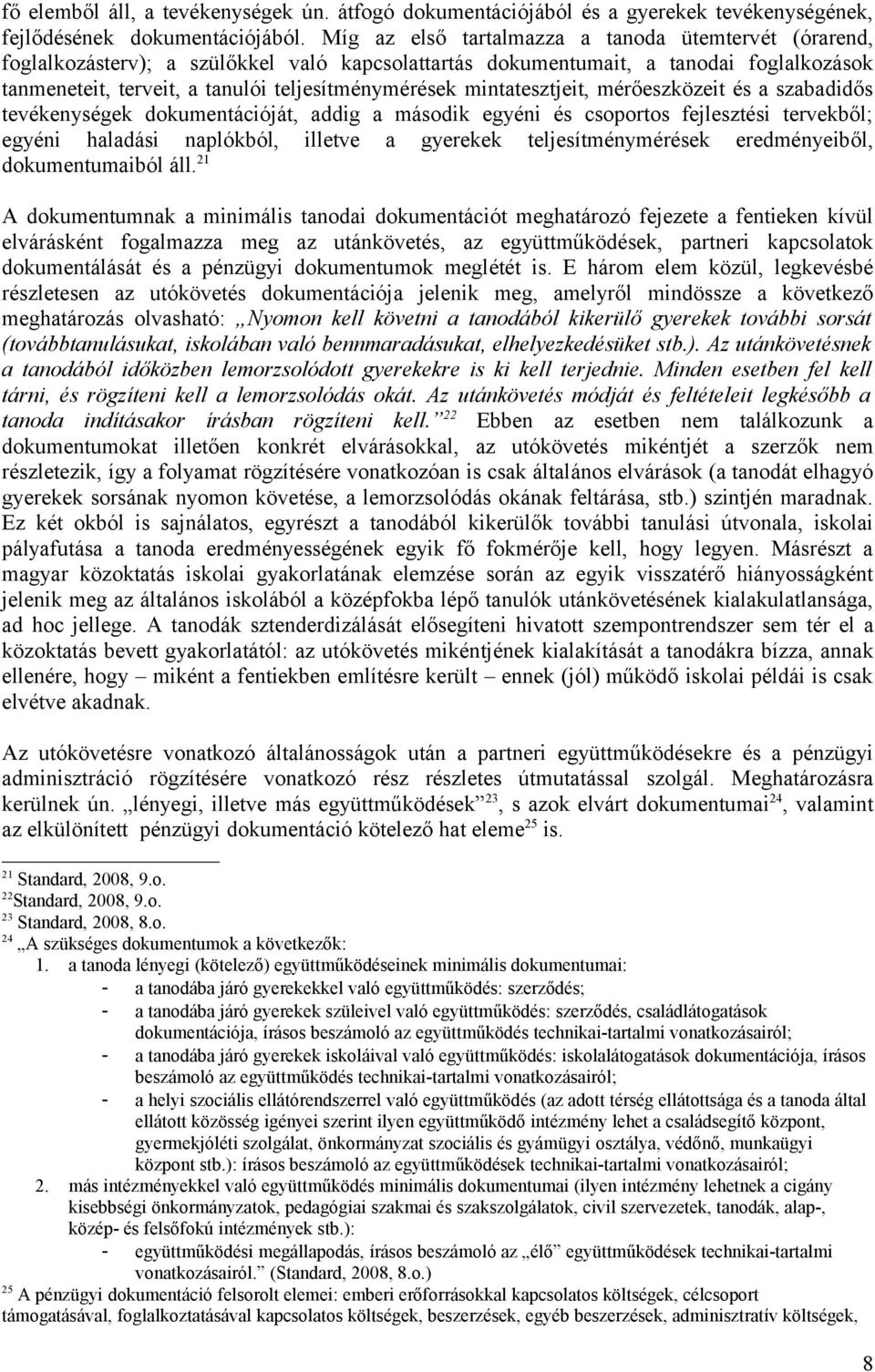mintatesztjeit, mérőeszközeit és a szabadidős tevékenységek dokumentációját, addig a második egyéni és csoportos fejlesztési tervekből; egyéni haladási naplókból, illetve a gyerekek