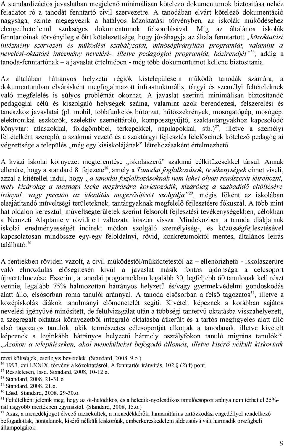 Míg az általános iskolák fenntartóinak törvényileg előírt kötelezettsége, hogy jóváhagyja az általa fenntartott közoktatási intézmény szervezeti és működési szabályzatát, minőségirányítási