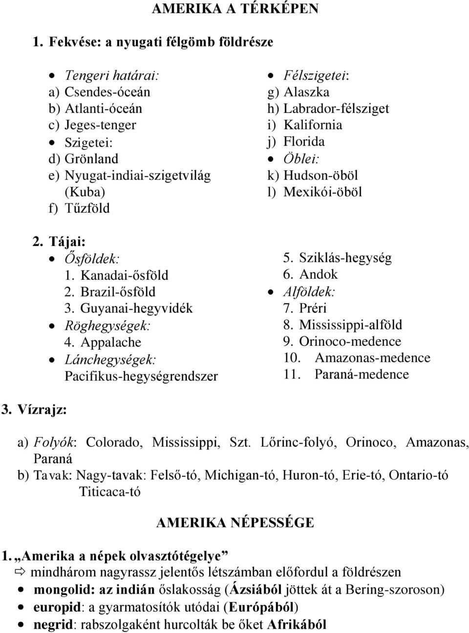 Appalache Lánchegységek: Pacifikus-hegységrendszer Félszigetei: g) Alaszka h) Labrador-félsziget i) Kalifornia j) Florida Öblei: k) Hudson-öböl l) Mexikói-öböl 5. Sziklás-hegység 6. Andok Alföldek: 7.