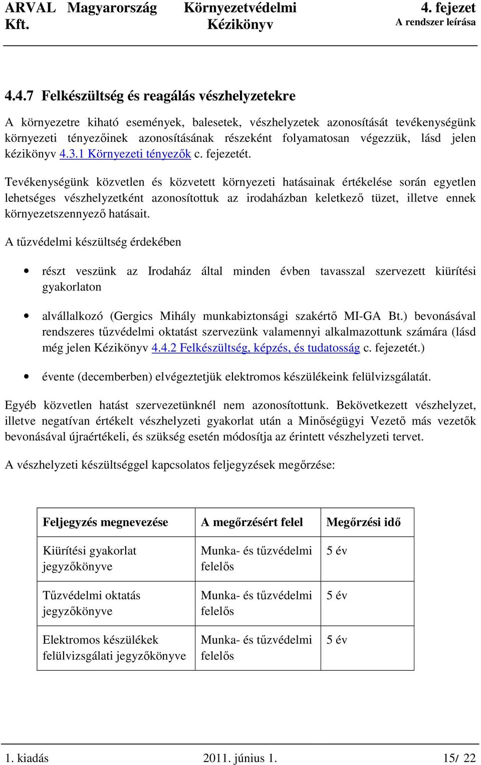 Tevékenységünk közvetlen és közvetett környezeti hatásainak értékelése során egyetlen lehetséges vészhelyzetként azonosítottuk az irodaházban keletkezı tüzet, illetve ennek környezetszennyezı